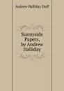 Sunnyside Papers, by Andrew Halliday - Andrew Halliday Duff