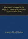 Histoire Universelle De L.eglise Catholique, Volume 16 (French Edition) - Auguste-Henri Dufour