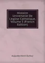 Histoire Universelle De L.eglise Catholique, Volume 5 (French Edition) - Auguste-Henri Dufour