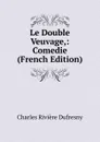 Le Double Veuvage,: Comedie (French Edition) - Charles Rivière Dufresny