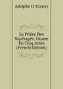 La Priere Des Naufrages: Drame En Cinq Actes (French Edition) - Adolphe d' Ennery