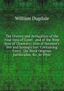 The History and Antiquities of the Four Inns of Court . and of the Nine Inns of Chancery; Also of Serjeant.s Inn and Scroop.s Inn: Containing Every . the Work Origines Juridiciales, .c. to Whic - William Dugdale