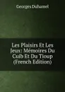 Les Plaisirs Et Les Jeux: Memoires Du Cuib Et Du Tioup (French Edition) - Georges Duhamel