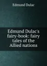 Edmund Dulac.s fairy-book: fairy tales of the Allied nations - Edmund Dulac