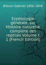 Erpetologie generale, ou, Histoire naturelle complete des reptiles Volume t 1 (French Edition) - Bibron Gabriel 1806-1848