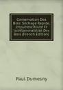 Conservation Des Bois: Sechage Rapide, Imputrescibilite Et Ininflammabilite Des Bois (French Edition) - Paul Dumesny