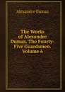 The Works of Alexandre Dumas. The Fourty-Five Guardsmen. Volume 6 - Alexandre Dumas