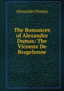 The Romances of Alexandre Dumas: The Vicomte De Bragelonne - Alexandre Dumas