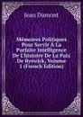 Memoires Politiques Pour Servir A La Parfaite Intelligence De L.histoire De La Paix De Ryswick, Volume 1 (French Edition) - Jean Dumont