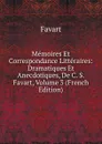 Memoires Et Correspondance Litteraires: Dramatiques Et Anecdotiques, De C. S. Favart, Volume 3 (French Edition) - Favart