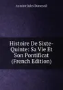 Histoire De Sixte-Quinte: Sa Vie Et Son Pontificat (French Edition) - Antoine Jules Dumesnil