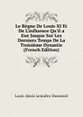 Le Regne De Louis XI Et De L.influence Qu.il a Eue Jusque Sur Les Derniers Temps De La Troisieme Dynastie (French Edition) - Louis Alexis Lemaitre Dumesnil