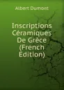 Inscriptions Ceramiques De Grece (French Edition) - Albert Dumont