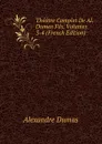 Theatre Complet De Al. Dumas Fils, Volumes 3-4 (French Edition) - Alexandre Dumas