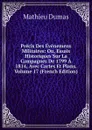 Precis Des Evenemens Militaires: Ou, Essais Historiques Sur La Campagnes De 1799 A 1814, Avec Cartes Et Plans, Volume 17 (French Edition) - Mathieu Dumas