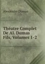 Theatre Complet De Al. Dumas Fils, Volumes 1-2 - Alexandre Dumas