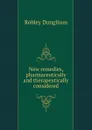 New remedies, pharmaceutically and therapeutically considered - Robley Dunglison