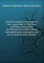 Sussex manors, advowsons, etc., recorded in the Feet of fines, Henry VIII. to William IV. (1509-1833); alphabetically arranged and ed. by Edwin H.W. Dunkin - Edwin Hadlow Wise Dunkin