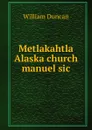 Metlakahtla Alaska church manuel sic - William Duncan