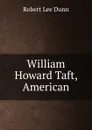 William Howard Taft, American - Robert Lee Dunn