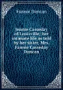 Jennie Casseday of Louisville; her intimate life as told by her sister, Mrs. Fannie Casseday Duncan - Fannie Duncan