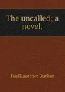 The uncalled; a novel, - Dunbar Paul Laurence