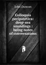 Colloquia peripatetica: deep-sea soundings :being notes of conversations - John Duncan