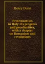 Protestantism in Italy: its progress and peculiarities, with a chapter on Romanism and revolutions - Henry Dunn