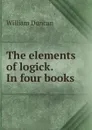 The elements of logick. In four books - William Duncan
