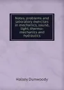 Notes, problems and laboratory exercises in mechanics, sound, light, thermo-mechanics and hydraulics - Halsey Dunwoody