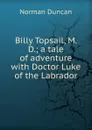Billy Topsail, M. D.; a tale of adventure with Doctor Luke of the Labrador - Duncan Norman