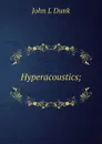 Hyperacoustics; - John L Dunk