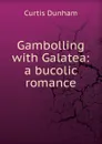 Gambolling with Galatea: a bucolic romance - Curtis Dunham