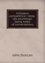 Colloquia peripatetica-- deep-sea soundings: being notes of conversations - John Duncan