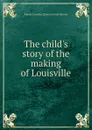 The child.s story of the making of Louisville - Fannie Casseday. [from old catal Duncan