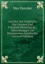 Aus Der Zeit Friedrichs Des Grossen Und Friedrich Wilhelms Iii.: Abhandlungen Zur Preussischen Geschichte (German Edition) - Max Duncker