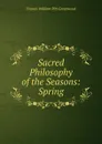 Sacred Philosophy of the Seasons: Spring - F.W. P. Greenwood