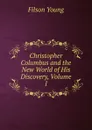 Christopher Columbus and the New World of His Discovery, Volume 1 - Filson Young