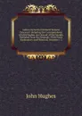 Letters by Several Eminent Persons Deceased: Including the Correspondence of John Hughes, and Several of His Friends, Published from the Originals: With Notes Explanatory and Historical, Volumes 1-2 - John Hughes