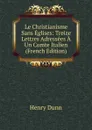 Le Christianisme Sans Eglises: Treize Lettres Adressees A Un Comte Italien (French Edition) - Henry Dunn