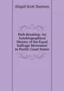 Path Breaking: An Autobiographical History of the Equal Suffrage Movement in Pacific Coast States - Abigail Scott Duniway