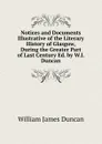 Notices and Documents Illustrative of the Literary History of Glasgow, During the Greater Part of Last Century Ed. by W.J. Duncan. - William James Duncan