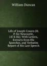 Life of Joseph Cowen (M. P. for Newcastle, 1874-86): With Letters, Extracts from His Speeches, and Verbatim Report of His Last Speech - William Duncan