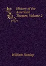 History of the American Theatre, Volume 2 - William Dunlap