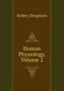 Human Physiology, Volume 2 - Robley Dunglison