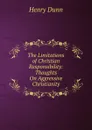 The Limitations of Christian Responsibility: Thoughts On Aggressive Christianity - Henry Dunn