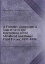 A Frontier Campaign: A Narrative of the Operations of the Malakand and Buner Field Forces, 1897-1898 - Alexander Edward Murray Dunmore