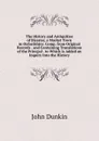 The History and Antiquities of Bicester, a Market Town in Oxfordshire: Comp. from Original Records . and Containing Translations of the Princpal . to Which Is Added an Inquiry Into the History - John Dunkin