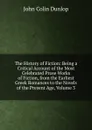 The History of Fiction: Being a Critical Account of the Most Celebrated Prose Works of Fiction, from the Earliest Greek Romances to the Novels of the Present Age, Volume 3 - John Colin Dunlop