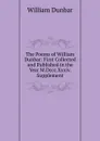 The Poems of William Dunbar: First Collected and Published in the Year M.Dccc.Xxxiv. Supplement - William Dunbar